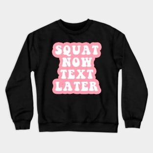Squat Now Text Later Crewneck Sweatshirt